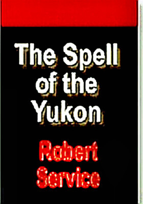 Spell of the Yukon by Robert Service